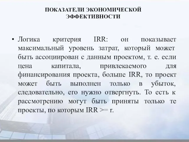 ПОКАЗАТЕЛИ ЭКОНОМИЧЕСКОЙ ЭФФЕКТИВНОСТИ Логика критерия IRR: он показывает максимальный уровень затрат,