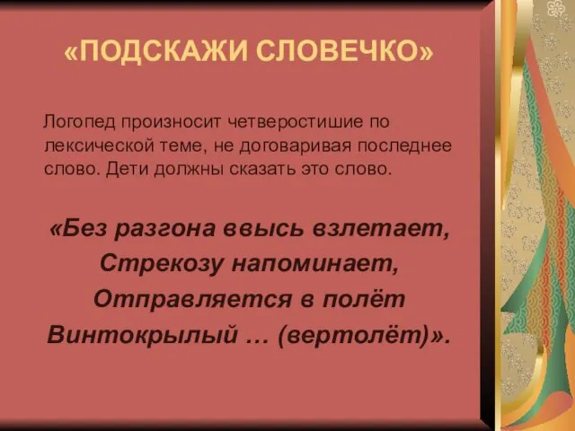 «ПОДСКАЖИ СЛОВЕЧКО» Логопед произносит четверостишие по лексической теме, не договаривая последнее