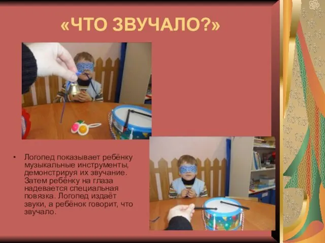 «ЧТО ЗВУЧАЛО?» Логопед показывает ребёнку музыкальные инструменты, демонстрируя их звучание. Затем