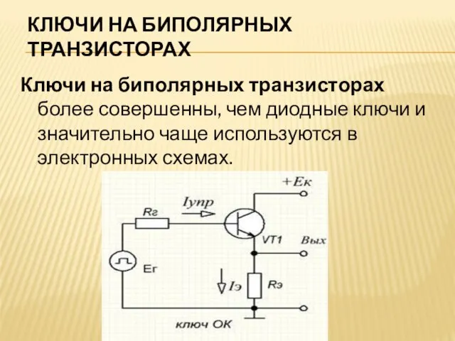 КЛЮЧИ НА БИПОЛЯРНЫХ ТРАНЗИСТОРАХ Ключи на биполярных транзисторах более совершенны, чем