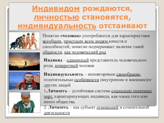 Индивидом рождаются, личностью становятся, индивидуальность отстаивают Понятие «человек» употребляется для характеристики