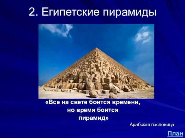 2. Египетские пирамиды «Все на свете боится времени, но время боится пирамид» Арабская пословица План