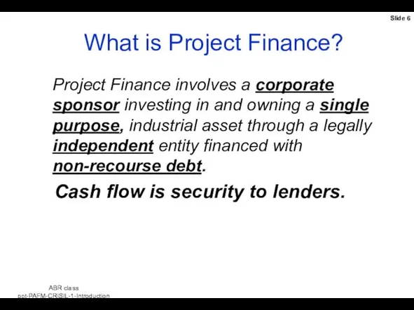 What is Project Finance? Project Finance involves a corporate sponsor investing