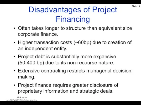 Disadvantages of Project Financing Often takes longer to structure than equivalent