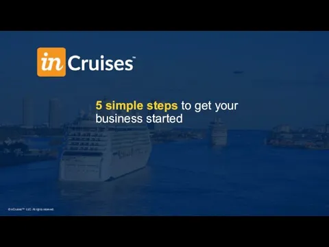 5 simple steps to get your business started © inCruises™ LLC. All rights reserved.