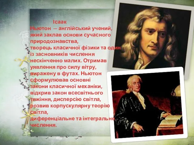 Ісаак Ньютон — англійський учений, який заклав основи сучасного природознавства, творець