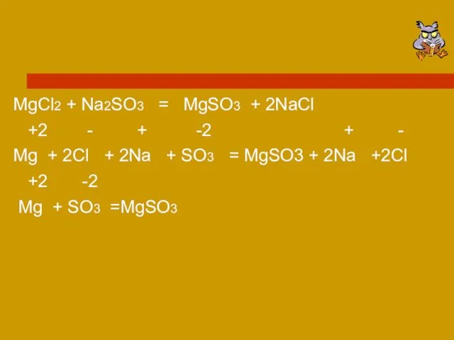 MgCl2 + Na2SO3 = MgSO3 + 2NaCl +2 - + -2