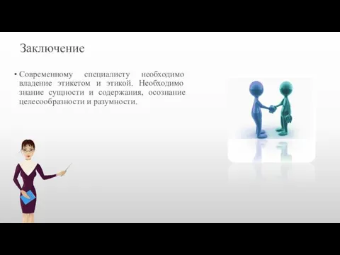 Заключение Современному специалисту необходимо владение этикетом и этикой. Необходимо знание сущности