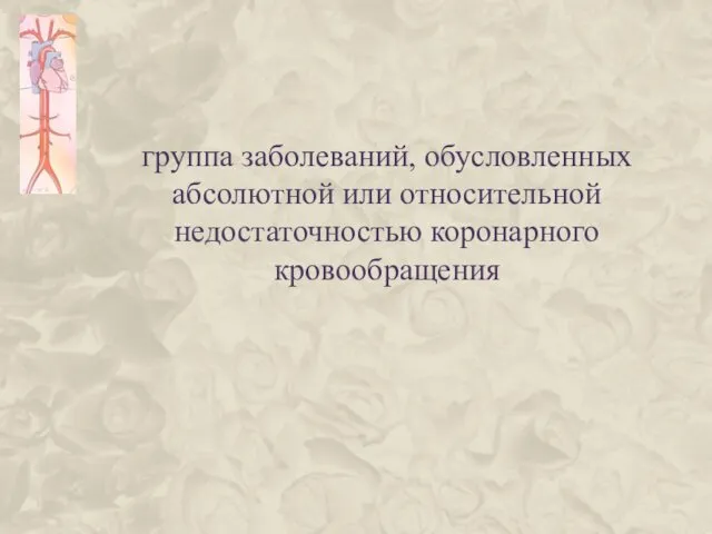 группа заболеваний, обусловленных абсолютной или относительной недостаточностью коронарного кровообращения