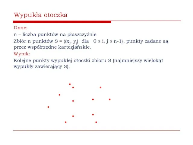 Wypukła otoczka Dane: n – liczba punktów na płaszczyźnie Zbiór n