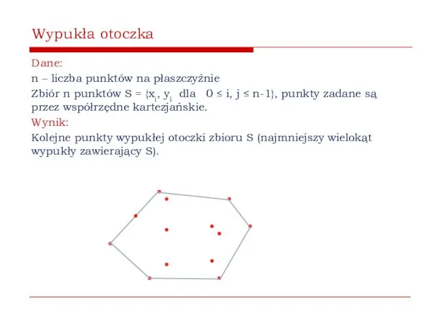 Wypukła otoczka Dane: n – liczba punktów na płaszczyźnie Zbiór n