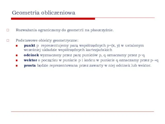 Geometria obliczeniowa Rozważania ograniczamy do geometrii na płaszczyźnie. Podstawowe obiekty geometryczne: