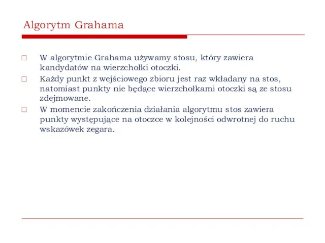 Algorytm Grahama W algorytmie Grahama używamy stosu, który zawiera kandydatów na