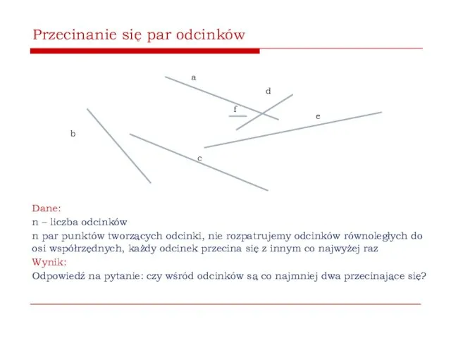 Dane: n – liczba odcinków n par punktów tworzących odcinki, nie