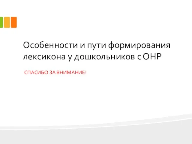 СПАСИБО ЗА ВНИМАНИЕ! Особенности и пути формирования лексикона у дошкольников с ОНР