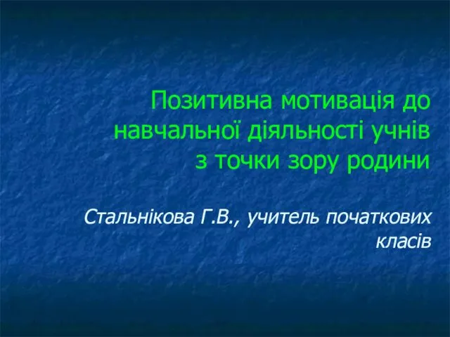 Позитивна мотивація до навчальної діяльності учнів з точки зору родини Стальнікова Г.В., учитель початкових класів