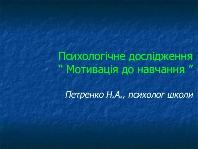 Психологічне дослідження “ Мотивація до навчання ” Петренко Н.А., психолог школи