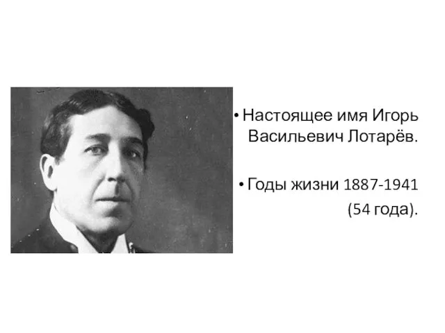 Настоящее имя Игорь Васильевич Лотарёв. Годы жизни 1887-1941 (54 года).