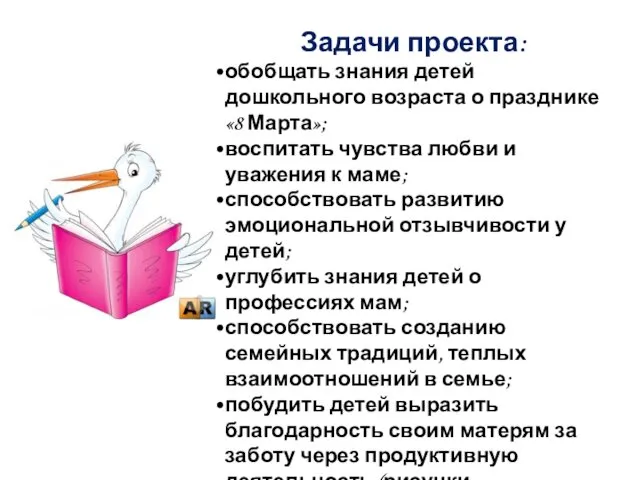 Задачи проекта: обобщать знания детей дошкольного возраста о празднике «8 Марта»;