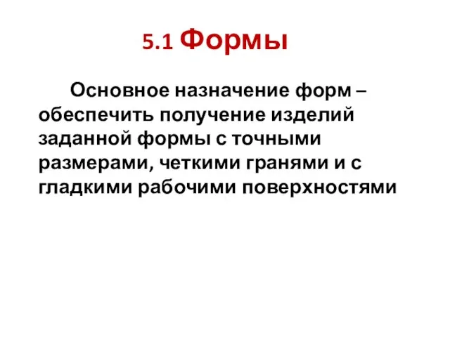 5.1 Формы Основное назначение форм – обеспечить получение изделий заданной формы