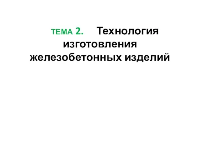 ТЕМА 2. Технология изготовления железобетонных изделий .