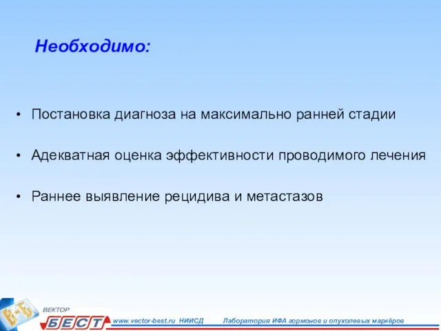 Необходимо: Постановка диагноза на максимально ранней стадии Адекватная оценка эффективности проводимого