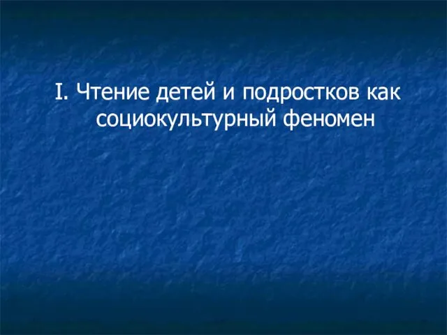 I. Чтение детей и подростков как социокультурный феномен