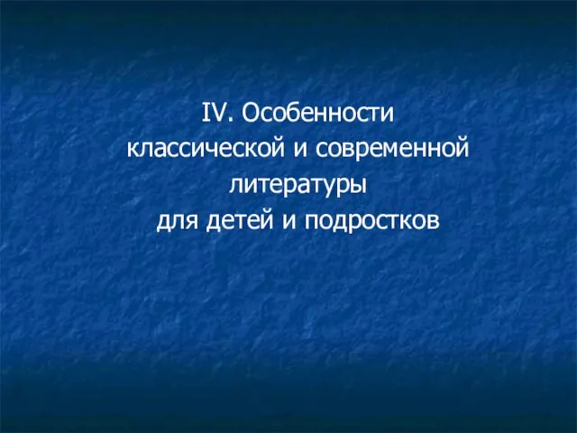 IV. Особенности классической и современной литературы для детей и подростков