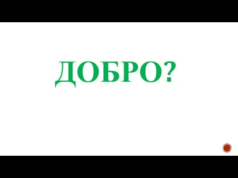 ДОБРО?