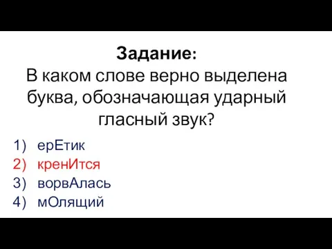 Задание: В каком слове верно выделена буква, обозначающая ударный гласный звук? ерЕтик кренИтся ворвАлась мОлящий