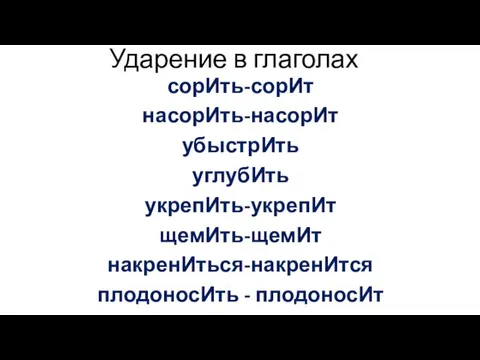 Ударение в глаголах сорИть-сорИт насорИть-насорИт убыстрИть углубИть укрепИть-укрепИт щемИть-щемИт накренИться-накренИтся плодоносИть - плодоносИт