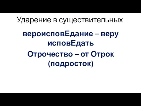 Ударение в существительных вероисповЕдание – веру исповЕдать Отрочество – от Отрок (подросток)