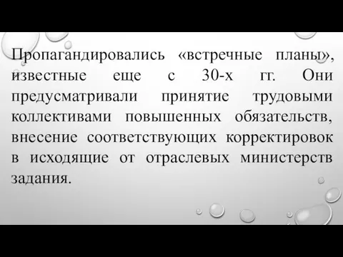 Пропагандировались «встречные планы», известные еще с 30-х гг. Они предусматривали принятие