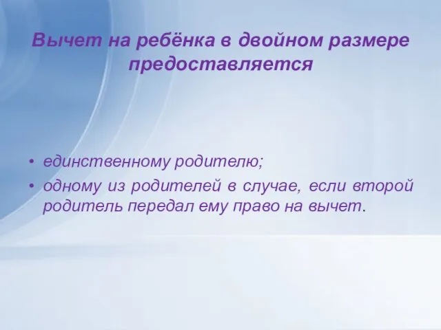 Вычет на ребёнка в двойном размере предоставляется единственному родителю; одному из