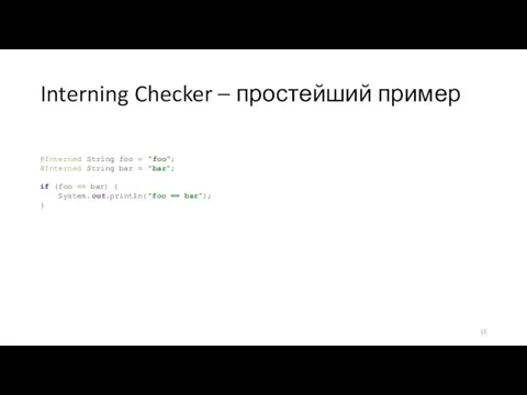 Interning Checker – простейший пример @Interned String foo = "foo"; @Interned