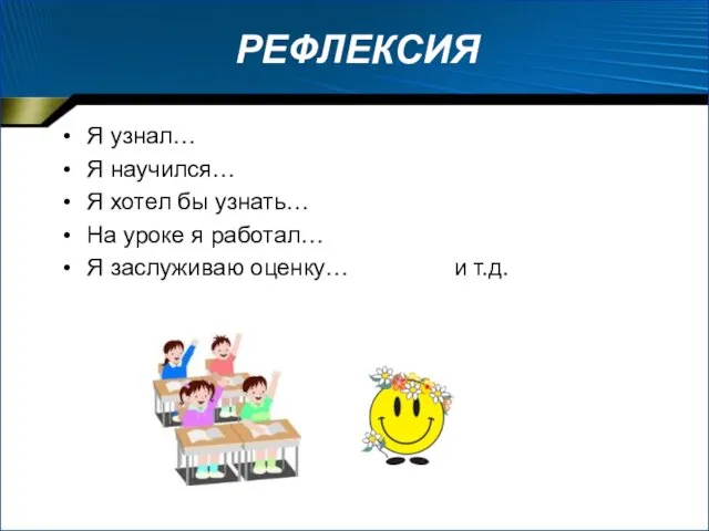 РЕФЛЕКСИЯ Я узнал… Я научился… Я хотел бы узнать… На уроке