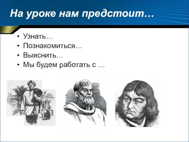 На уроке нам предстоит… Узнать… Познакомиться… Выяснить… Мы будем работать с …