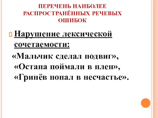 ПЕРЕЧЕНЬ НАИБОЛЕЕ РАСПРОСТРАНЁННЫХ РЕЧЕВЫХ ОШИБОК Нарушение лексической сочетаемости: «Мальчик сделал подвиг»,