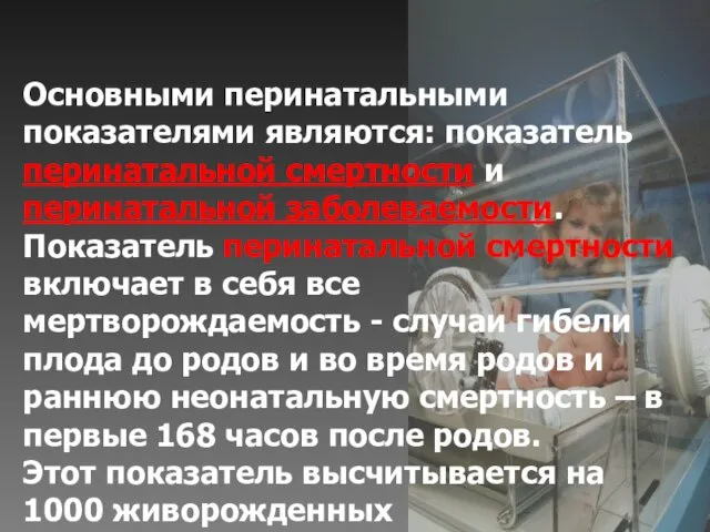 Основными перинатальными показателями являются: показатель перинатальной смертности и перинатальной заболеваемости. Показатель