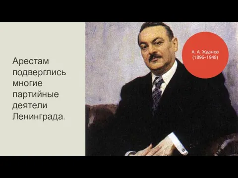 Арестам подверглись многие партийные деятели Ленинграда. А. А. Жданов (1896–1948)