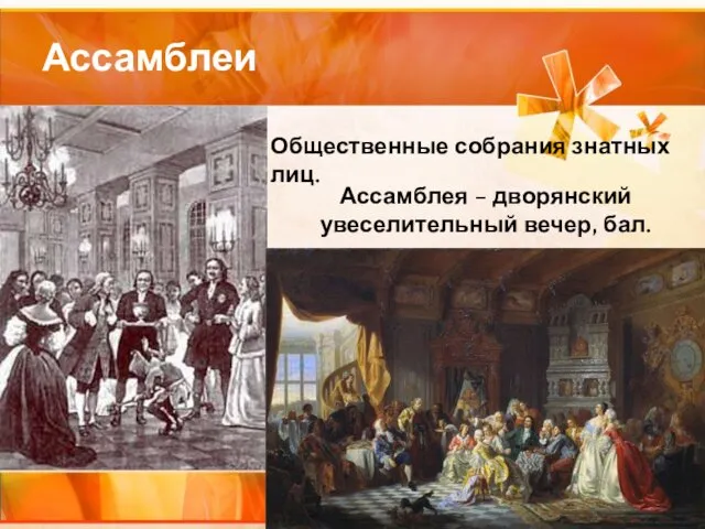 Ассамблеи Общественные собрания знатных лиц. Ассамблея – дворянский увеселительный вечер, бал.