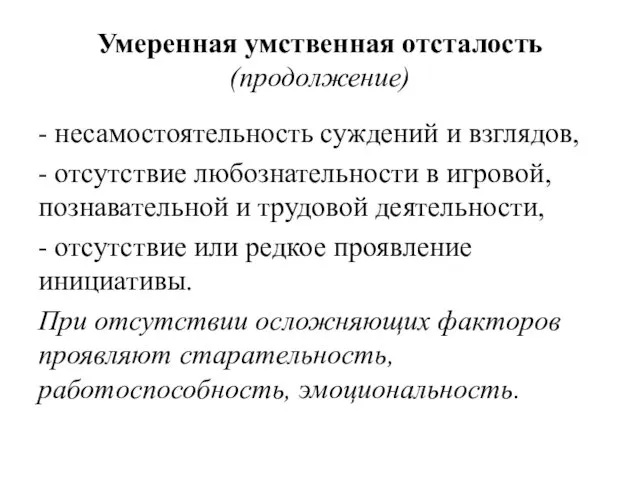 Умеренная умственная отсталость (продолжение) - несамостоятельность суждений и взглядов, - отсутствие