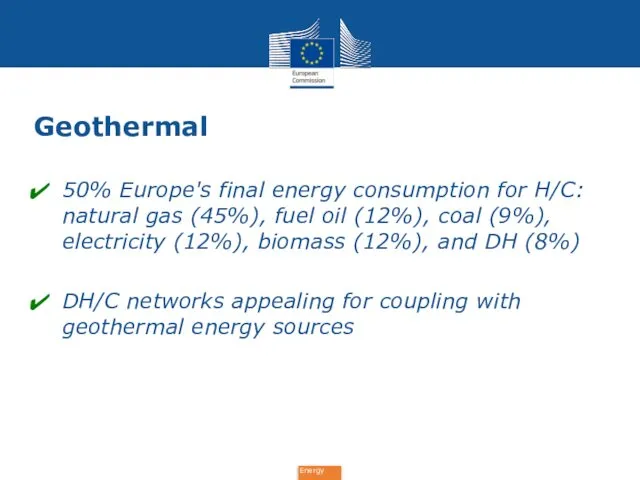 Geothermal 50% Europe's final energy consumption for H/C: natural gas (45%),