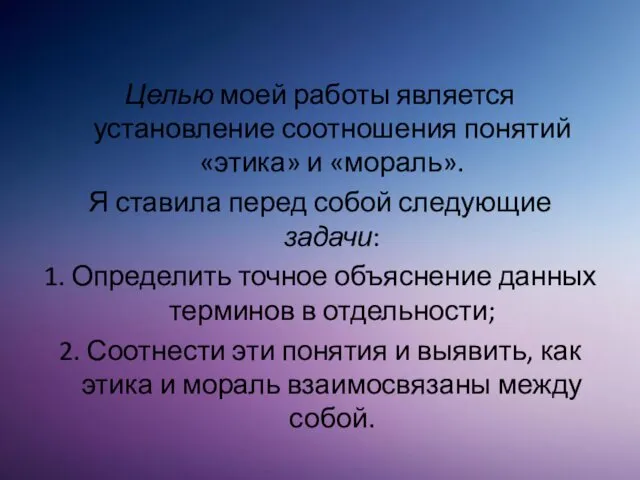 Целью моей работы является установление соотношения понятий «этика» и «мораль». Я