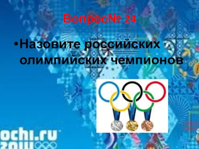 Вопрос№ 24 Назовите российских олимпийских чемпионов