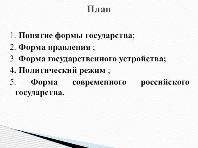 1. Понятие формы государства; 2. Форма правления ; 3. Форма государственного