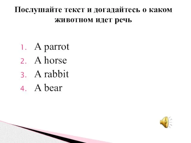 A parrot A horse A rabbit A bear Послушайте текст и