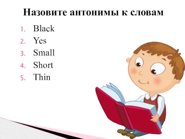 Black Yes Small Short Thin Назовите антонимы к словам