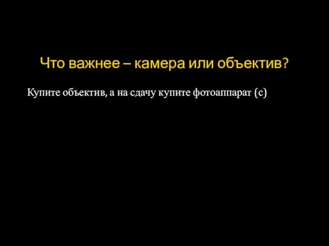 Что важнее – камера или объектив? Купите объектив, а на сдачу купите фотоаппарат (с)