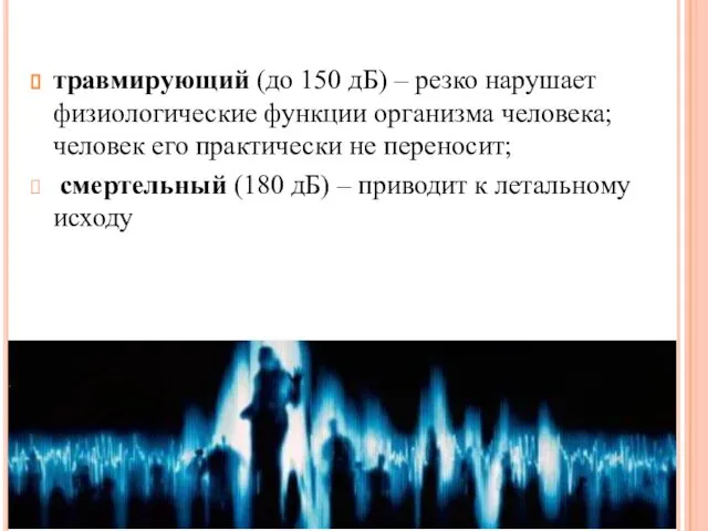 травмирующий (до 150 дБ) – резко нарушает физиологические функции организма человека;